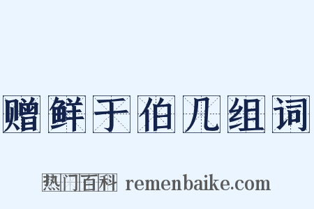 赠鲜于伯几组词是什么意思的图片